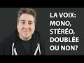 La voix mono stro double ou non 