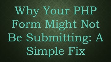 Why Your PHP Form Might Not Be Submitting: A Simple Fix