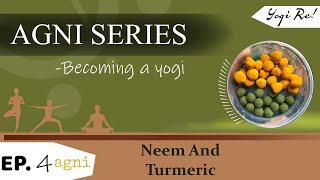 Agni Series Ep 4 |  Neem and Turmeric