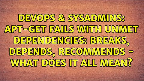 apt-get fails with unmet dependencies: Breaks, Depends, Recommends - what does it all mean?