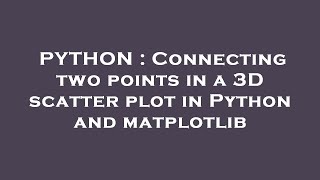 Famous PYTHON : Connecting two points in a 3D scatter plot in Python and matplotlib Net Worth