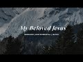 My Beloved Jesus | Soaking Worship Music Into Heavenly Sounds// Instrumental Soaking Worship