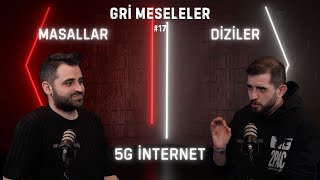 MASALLAR, 5G, İNTERNET HIZLARI, DİZİLER, Gri Meseleler Podcast #17