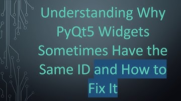 Understanding Why PyQt5 Widgets Sometimes Have the Same ID and How to Fix It