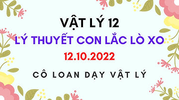 VẬT LÝ 12 - LÝ THUYẾT CON LẮC LÒ XO - DAO ĐỘNG ĐIỀU HÒA - 12.10.2022