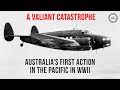 Australias first action in the pacific in world war ii  a valiant catastrophe