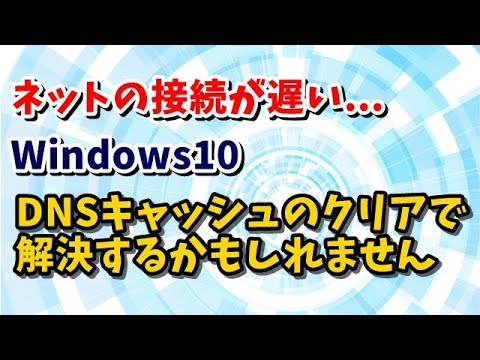 Windows10 ネットの接続が遅い DNSキャッシュをクリアする方法