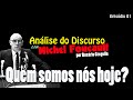 Vídeo| Análise do Discurso com Michel Foucault | Ep. 01 Quem somos nós hoje?  