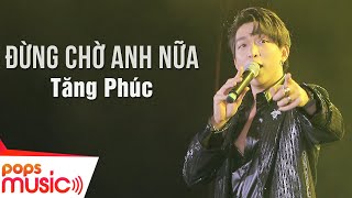 Đừng Chờ Anh Nữa | Tăng Phúc | Z Countdown Music Fest 2020