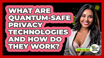 What Are Quantum-safe Privacy Technologies And How Do They Work? - Talking Tech Trends