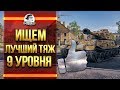 ИЩЕМ ЛУЧШИЙ ТЯЖ 9 УРОВНЯ В WoT!