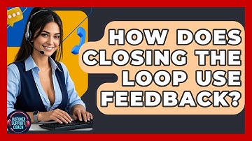 How Does Closing The Loop Use Feedback? - Customer Support Coach