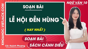 Soạn bài Lễ hội Đền Hùng | Ngữ văn 10 - Cánh diều (HAY NHẤT)