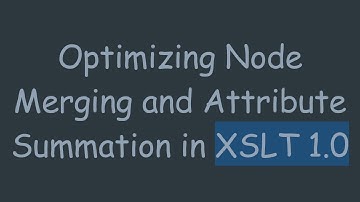 Optimizing Node Merging and Attribute Summation in XSLT 1.0
