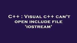 C++ : Visual c++ can't open include file 'iostream'