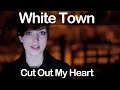 White Town - Cut Out My Heart