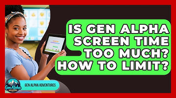 Is Gen Alpha Screen Time Too Much? How To Limit? - Gen Alpha Adventures