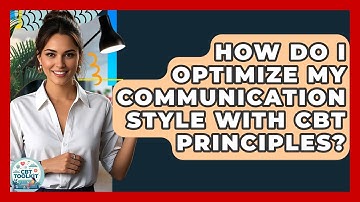 How Do I Optimize My Communication Style With CBT Principles? - CBT Toolkit