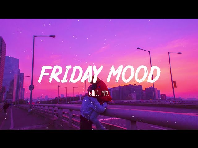 Friday Mood ~ Chill Vibes ~ English songs chill vibes music playlist class=