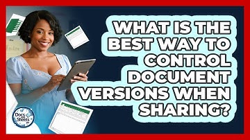 What Is The Best Way To Control Document Versions When Sharing? - Docs and Sheets Pro