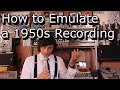 How to make your recording sound like the 1950s