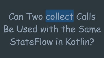 Can Two collect Calls Be Used with the Same StateFlow in Kotlin?