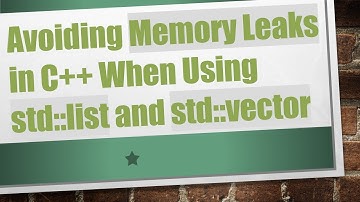Avoiding Memory Leaks in C++ When Using std::list and std::vector
