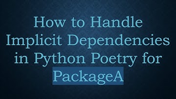 How to Handle Implicit Dependencies in Python Poetry for PackageA