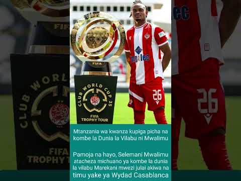 Mtanzania Wa Kwanza KUCHEZA Na Kupiga Picha Na Kombe La Dunia La Vilabu 