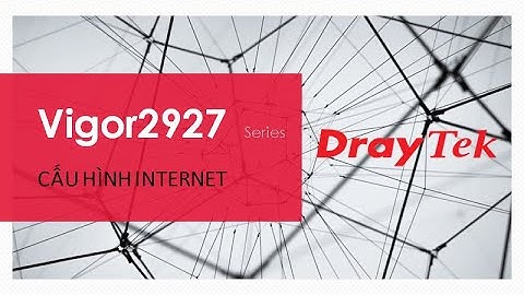 [PNC] Hướng dẫn cấu hình INTERNET (Mode PPPoE) trên Vigor2927 | Thiết Bị