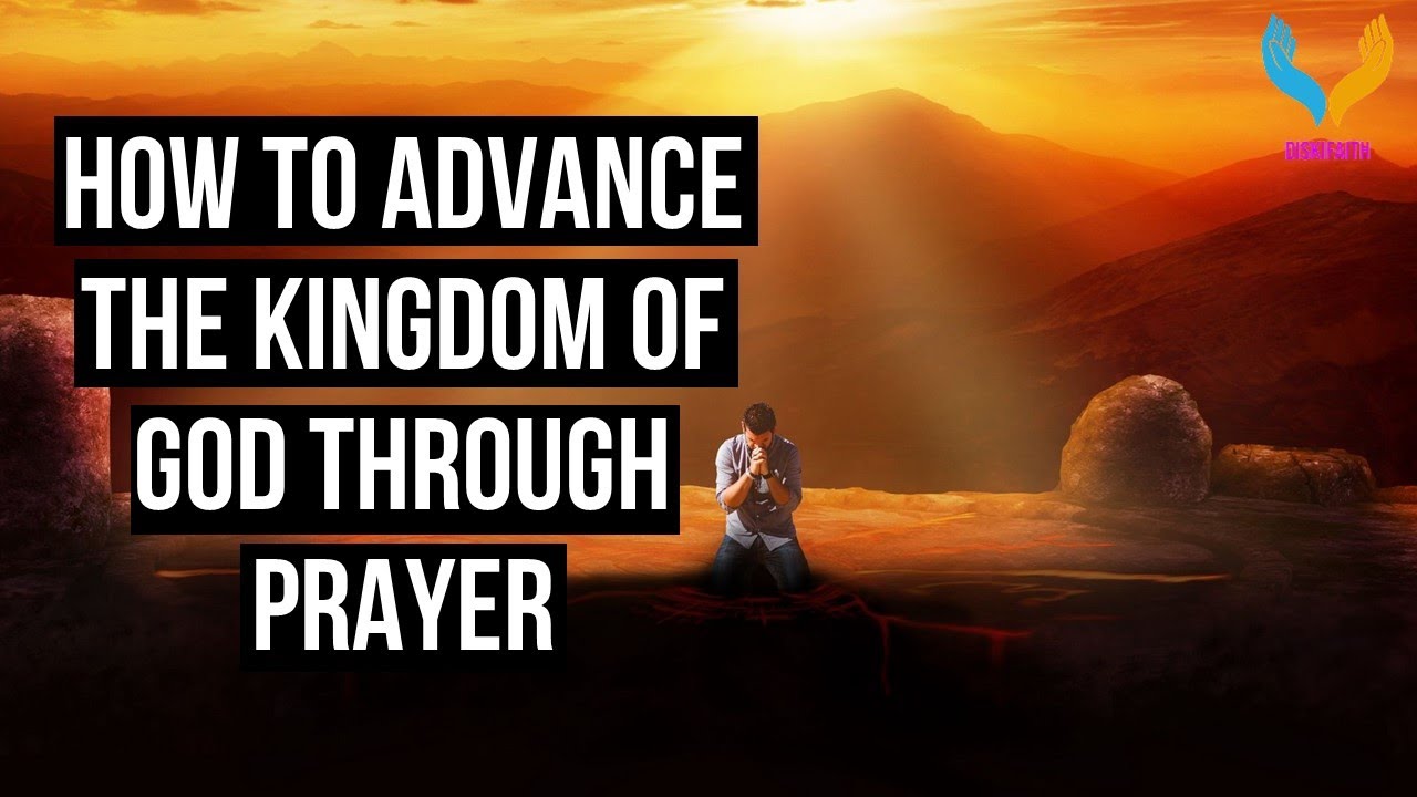 How To Advance The Kingdom Of God Through Prayer - YouTube