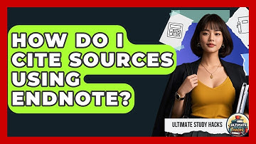 How Do I Cite Sources Using EndNote? - Ultimate Study Hacks