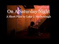 On a saturday night  a short film by luke j mcdonough