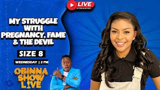 Obinna Show Live: My Struggle with PREGNANCY, FAME and the DEVIL - Size 8