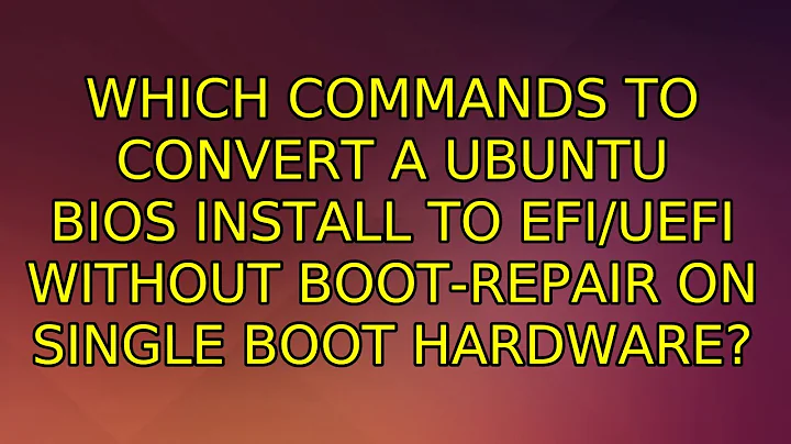 Which commands to convert a Ubuntu BIOS install to EFI/UEFI without boot-repair on single boot...