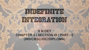 Indefinite Integration (অনির্দিষ্ট সমাকলন) || S. N. Dey || Chapter-5 || Section III || Part - 2