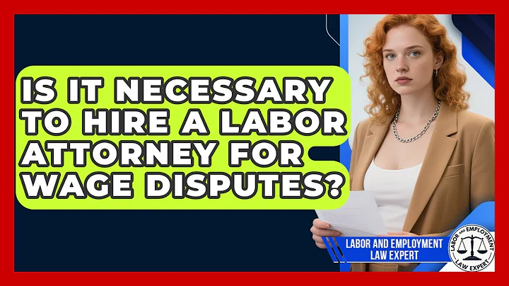 Is It Necessary to Hire a Labor Attorney for Wage Disputes? | Labor and Employment Law Expert News
