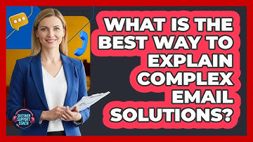 What Is The Best Way To Explain Complex Email Solutions? - Customer Support Coach