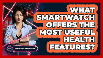 What Smartwatch Offers The Most Useful Health Features? - Emerging Tech Insider