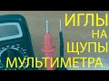 СЪЁМНЫЕ иголки ДЛЯ ЩУПОВ мультиметра своими руками