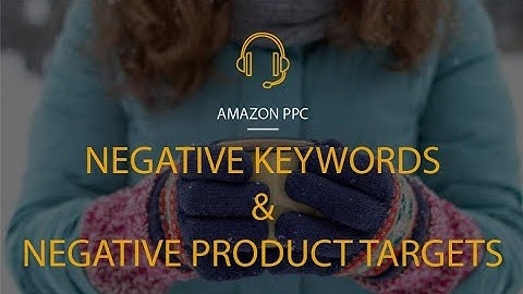 What are Negative Keywords and Negative Product Targets in Amazon PPC