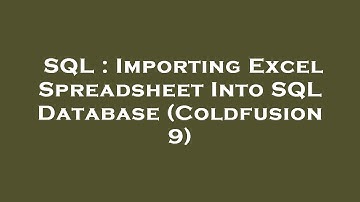 SQL : Importing Excel Spreadsheet Into SQL Database (Coldfusion 9)