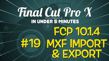 Final Cut Pro X in Under 5 Minutes: MXF Import & Export