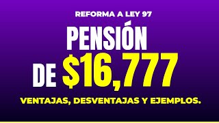 Pensiones de $16,777 : Te explicamos las ventajas, desventajas y te damos ejemplos /Reforma Ley 97