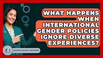 What Happens When International Gender Policies Ignore Diverse Experiences?