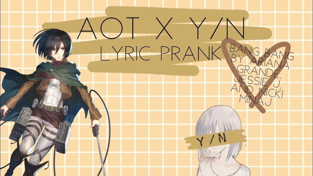 Aot X Y/N (Bang Bang By Ariana Grande, Jessie J, and Nicki Minaj) Lyric Prank With Mikasa + Annie