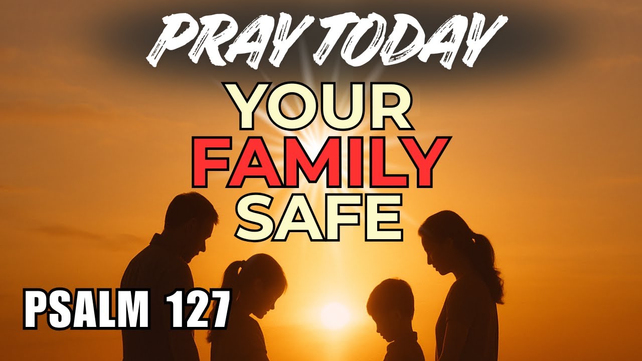 This POWERFUL Prayer Will PROTECT and BLESS Your Family Today | Psalm 127