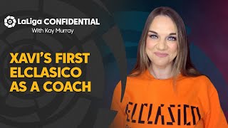 LaLiga Confidential with Kay Murray: Xavi’s first ElClasico as a coach
