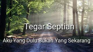 Tegar Septian  Aku Yang Dulu Bukan Yang Sekarang  Lirik 