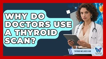 Why Do Doctors Use A Thyroid Scan? - Thyroid Wellness Hub